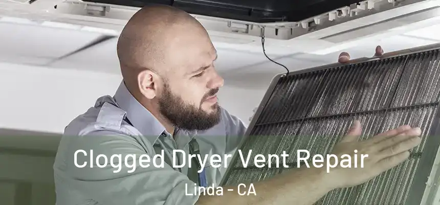 Clogged Dryer Vent Repair Linda - CA