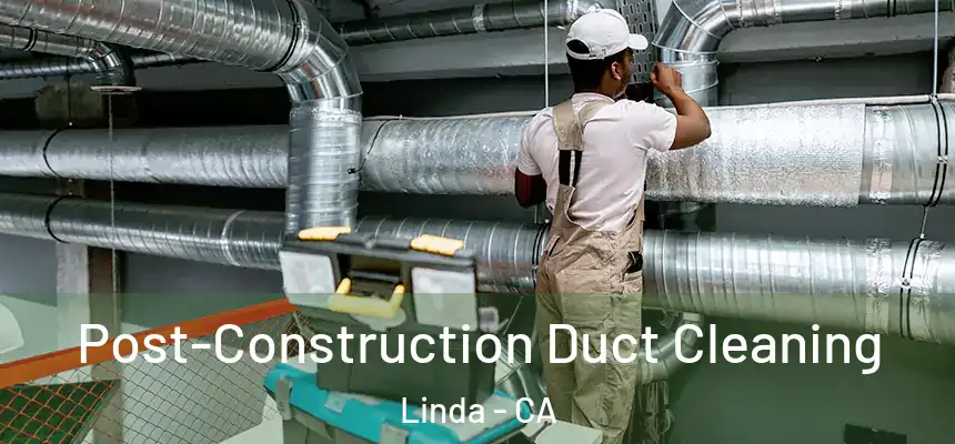 Post-Construction Duct Cleaning Linda - CA