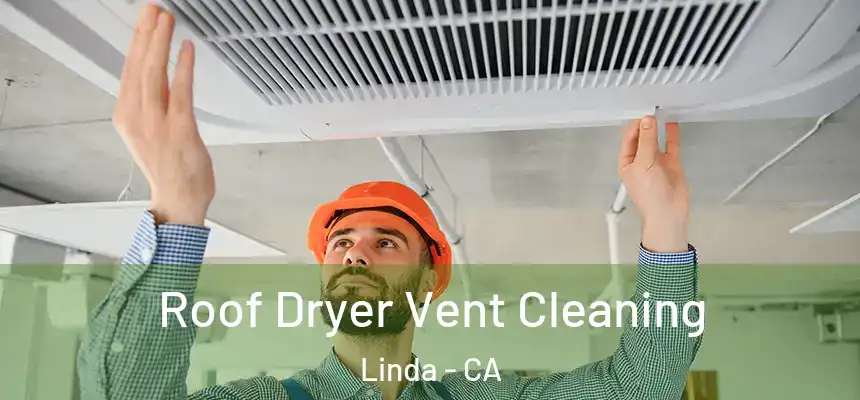 Roof Dryer Vent Cleaning Linda - CA